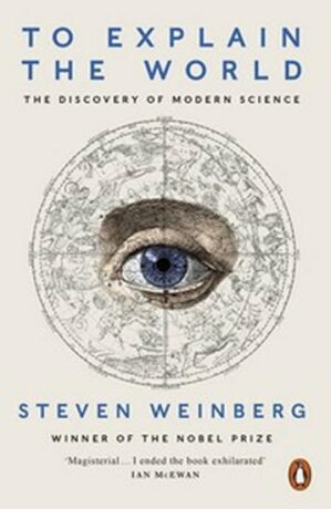 To Explain the World - Steven Weinberg
