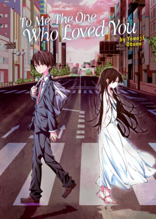 To Me, The One Who Loved You (Light Novel) - Yomoji Otono