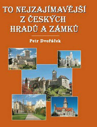 To nejzajímavější z českých hradů a zámků - Petr Dvořáček