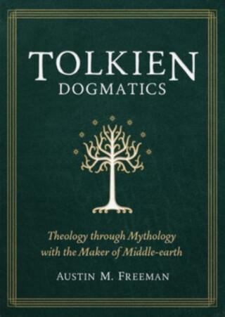 Tolkien Dogmatics - Austin Freeman