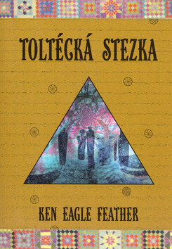 Toltécká stezka - Ken Eagle Feather