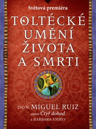 Toltécké umění života a smrti: Příběh objevování - Miguel Ruiz don,Barbara Emrys
