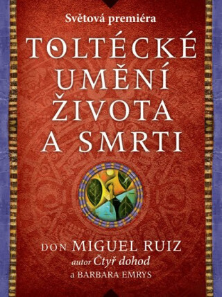 Toltécké umění života a smrti - Příběh objevování (Defekt) - Don Miguel Ruiz,Barbara Emrys