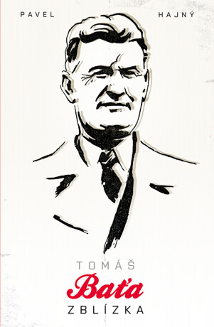 Tomáš Baťa zblízka - Pavel Hajný