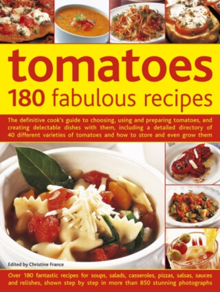 Tomatoes: 180 Fabulous Recipes - Christine France