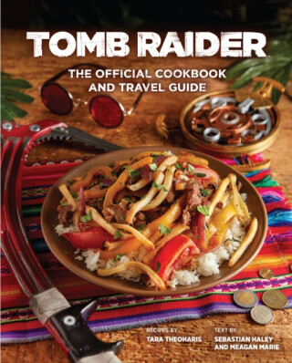 Tomb Raider - The Official Cookbook and Travel Guide - Tara Theoharis,Sebastian Haley