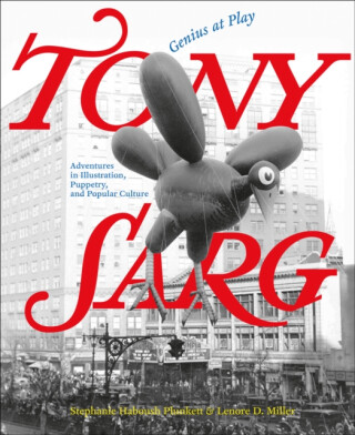 Tony Sarg: Genius at Play - Lenore D. Miller,Stephanie Haboush Plunkett