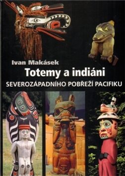 Totemy a indiáni severozápadního pobřeží Pacifiku - Ivan Hiawatha Makásek