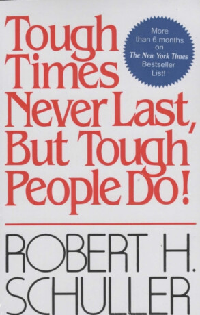 Tough Times Never Last, But Tough People Do - Robert H. Schuller