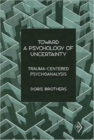 Toward a Psychology of Uncertainty - Doris Brothers