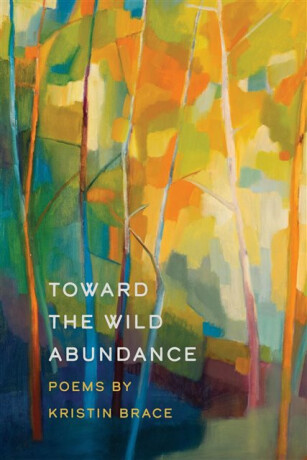 Toward the Wild Abundance - Kristin Brace
