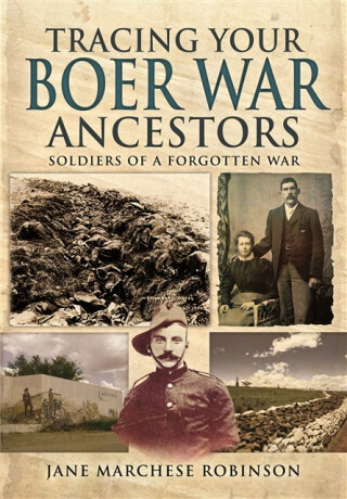 Tracing Your Boer War Ancestors: Soldiers of a Forgotten War - Jane Marchese Robinson