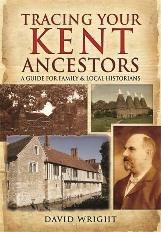 Tracing Your Kent Ancestors: A Guide for Family and Local Historians - 