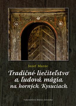 Tradičné liečiteľstvo a ľudová mágia na Horných Kysuciach - Jozef Marec