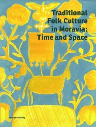 Traditional Folk Culture in Moravia: Time and Space - Marie Novotná,Roman Doušek,Daniel Drápala