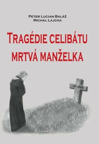 Tragédie celibátu. Mrtvá manželka - Peter Lucian Baláž,Michal Lajcha