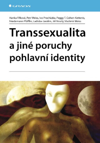 Transsexualita a jiné poruchy pohlavní identity - Petr Weiss,Hanka Fifková,Ivo Procházka,Peggy T. Cohen-Kettenis,Friedemann Pfäfflin,Jiří Veselý,Vladimír Weiss,Ladislav Jarolím