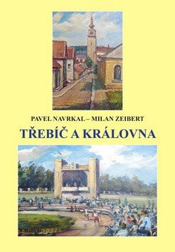 Třebíč a královna - Pavel Navrkal,Zeibert Milan