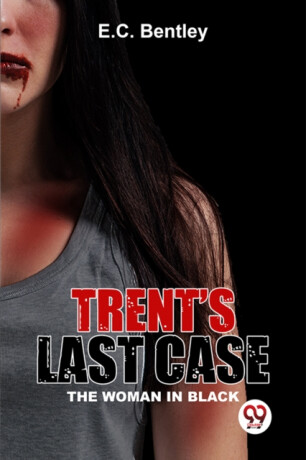 Trent?S Last Case the Woman in Black - E.C. Bentley