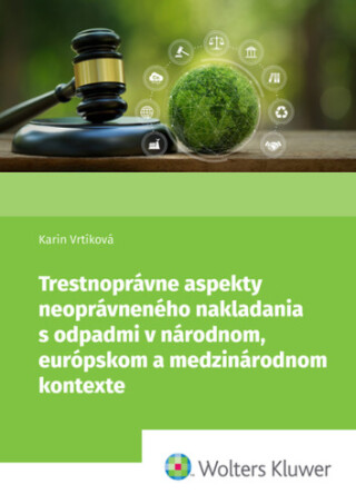 Trestnoprávne aspekty neoprávneného nakladania s odpadmi - Karin VRTÍKOVÁ