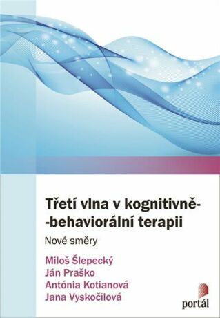 Třetí vlna v kognitivně-behaviorální terapii - Ján Praško,Miloš Šlepecký,Antónia Kotianová