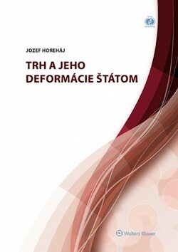 Trh a jeho deformácie štátom - Jozef Horeháj