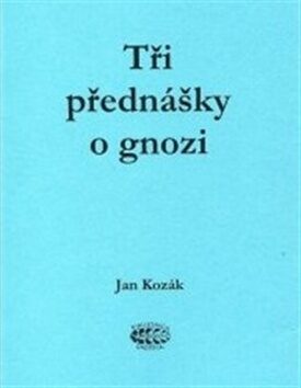 Tři přednášky o gnozi - Jan Kozák