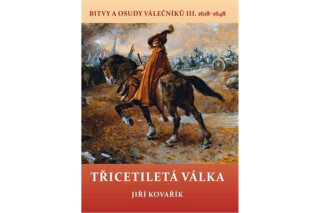 Třicetiletá válka - Bitvy a osudy válečníků III. 1618-1648 - Jiří Kovařík