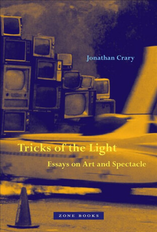 Tricks of the Light â€“ Essays on Art and Spectacle - Crary Jonathan