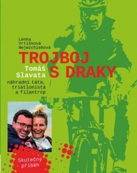 Trojboj s draky - Tomáš Slavata, náhradní táta, triatlonista a filantrop - Lenka Vrtišková-Nejezchlebová
