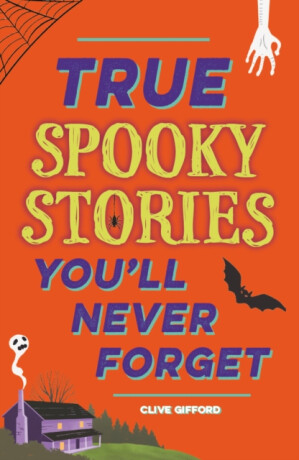 True Stories You'll Never Forget: True Spooky Stories - Clive Gifford