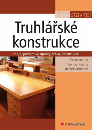 Truhlářské konstrukce - Spoje, povrchové úpravy dřeva, konstrukce - Elmar Josten,Thomas Reiche,Bernd Wittchen