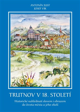 Trutnov v 18. století - Antonín Just,Josef Vik
