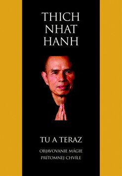Tu a teraz Objavovanie mágie prítomnej chvíle - Thich Nhat Hanh