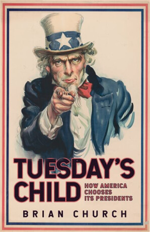 Tuesday's Child: How America Chooses its Presidents - Brian Church