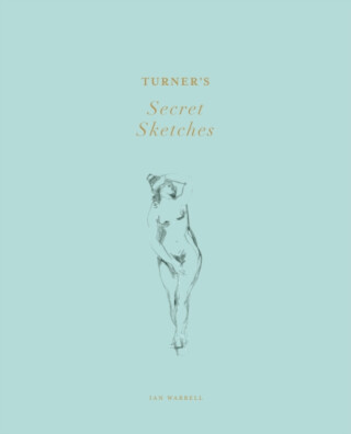 Turner's Secret Sketches - Ian Warrell