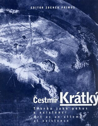 Tvorba jako pokus o existenci. Čestmír Krátký. - Zdenek Primus,Čestmír J. Krátký