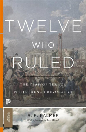 Twelve Who Ruled â€“ The Year of Terror in the French Revolution - R. R. Palmer