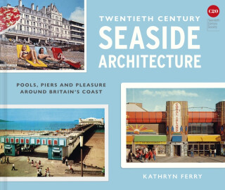 Twentieth Century Seaside Architecture - Kathryn Ferry