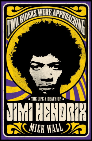 Two Riders Were Approaching: The Life & Death of Jimi Hendrix - Mick Wall