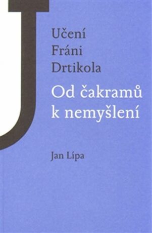 Učení Fráni Drtikola - Od čakramů k nemyšlení - Jan Lípa