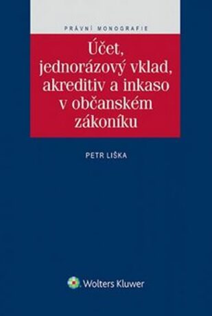Účet, jednorázový vklad, akreditiv a inkaso v občanském zákoníku - Petr Liška