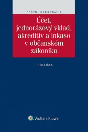 Účet, jednorázový vklad, akreditiv a inkaso v občanském zákoníku - Petr Liška