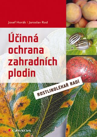 Účinná ochrana zahradních plodin - Rostlinolékař radí - Jaroslav Rod,Josef Horák