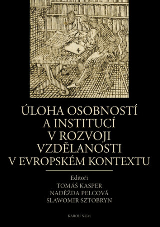 Úloha osobností a institucí v rozvoji vzdělanosti v evropském kontextu - Naděžda Pelcová,Tomáš Kasper,Slawomir Sztobryn