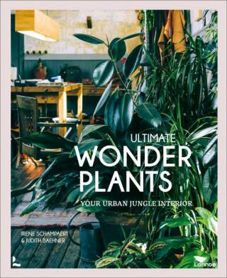 Ultimate Wonder Plants: Your Urban Jungle Interior - Irene Schampaert,Judith Baehner