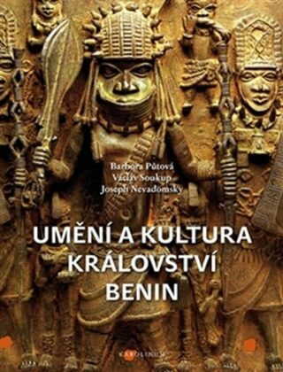 Umění a kultura království Benin - Václav Soukup,Barbora Půtová,Joseph Nevadomsky