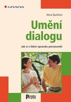 Umění dialogu - Jak si s lidmi opravdu porozumět - Alena Špačková