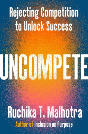 Uncompete - Ruchika T. Malhotra
