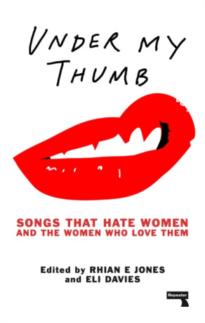 Under My Thumb: Songs that hate women and the women who love them - Eli Davis,Rhian Jones